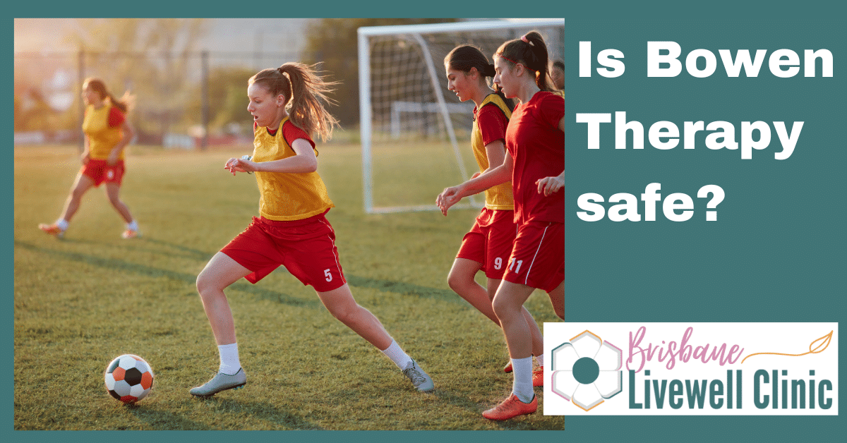 Image of women playing soccer. Caption reads, "Is Bowen Therapy Safe?" Brisbane Livewell Clinic