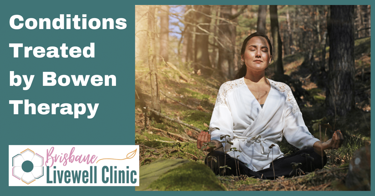 Image of a woman meditating in a forest. Caption reads, "Conditions Treated by Bowen Therapy." Brisbane Livewell Clinic